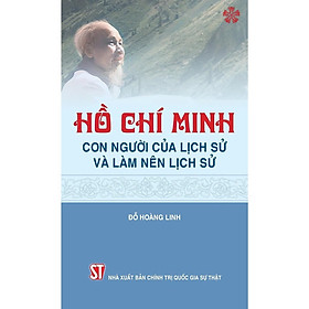 Sách - Hồ Chí Minh - Con Người Của Lịch Sử Và Làm Nên Lịch Sử - NXB Chính Trị Quốc Gia