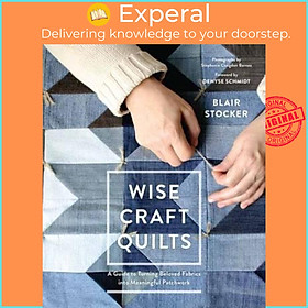 Sách - Wise Craft Quilts : A Guide to Turning Beloved Fabrics into Meaningful P by Blair Stocker (US edition, paperback)