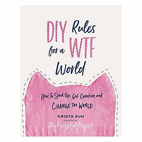 DIY Rules For A WTF World: How To Speak Up, Get Creative, And Change The World