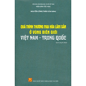 Quá trình thương mại hóa lâm sản ở vùng biên giới Việt Nam - Trung Quốc - NXB KHXH