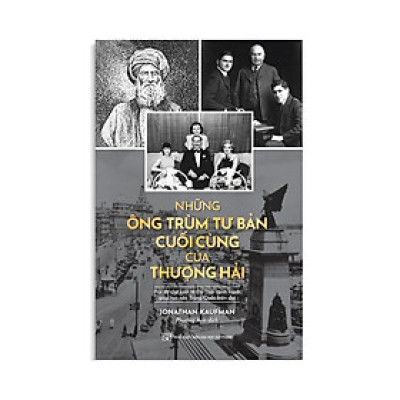 Sách - Những Ông Trùm Tư Bản Cuối Cùng Của Thượng Hải - Jonathan Kaufman - Tân Việt Books