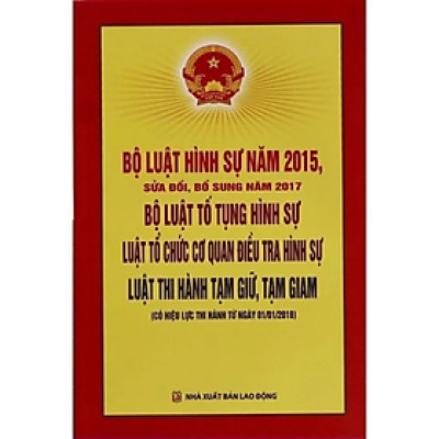 Bộ luật Hình sự, Bộ luật Tố tụng Hình sự, Luật tổ chức cơ quan điều tra hình sự, Luật thi hành tạm giữ, tạm giam - Nhiều tác giả - Nhà Xuất Bản Lao Động