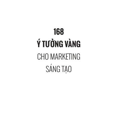 168 Ý Tưởng Vàng Cho Marketing Sáng Tạo