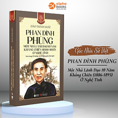 Góc Nhìn Sử Việt: Phan Đình Phùng - Một Nhà Lãnh Đạo 10 Năm Kháng Chiến (1886-1895) Ở Nghệ Tĩnh Sơn Trung Tể Tướng - Vị Tể Tướng Giữa Đại Ngàn