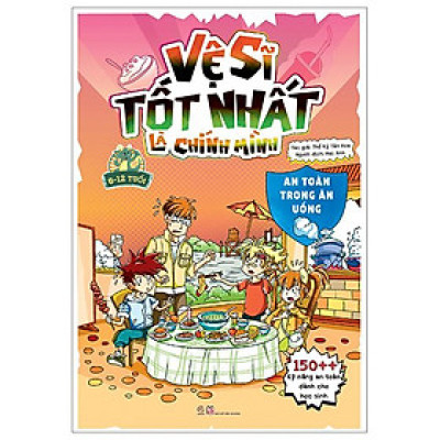 Vệ Sĩ Tốt Nhất Là Chính Mình - 150++ Kỹ Năng An Toàn Dành Cho Học Sinh - An Toàn Trong Ăn Uống (Dành Cho Trẻ Từ 6-12 Tuổi)