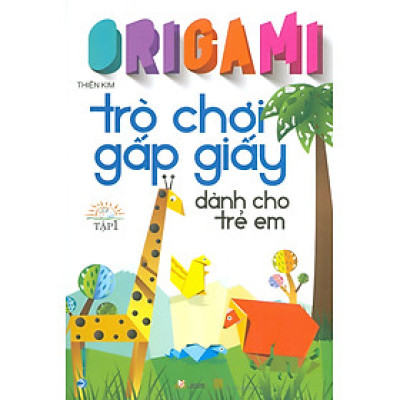 Origami Trò Chơi Gấp Giấy Dành Cho Trẻ Em - Tập 1
