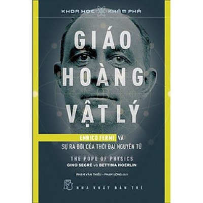 Giáo Hoàng Vật Lý - Enrico Fermi Và Sự Ra Đời Của Thời Đại Nguyên Tử-NXB Trẻ - Bản Quyền