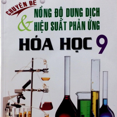 Chuyên Đề Nồng Độ Dung Dịch Và Hiệu Suất Phản Ứng Hoá Học 9