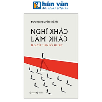 Nghĩ Khác Làm Khác - Bí Quyết Thay Đổi Tư Duy - Bìa Cứng Và Bìa Mềm