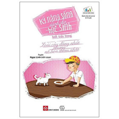 Kỹ Năng Sống Dành Cho Học Sinh - Biết Trân Trọng (Loài Cây Đắng Nhất Nhưng Nở Hoa Thơm Nhất)