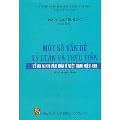 Một Số Vấn Đề Về Lý Luận Và Thực Tiễn Về An Ninh Văn Hóa ở Việt Nam Hiện Nay (Sách Chuyên Khảo)