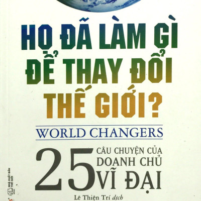 Họ Đã Làm Gì Để Thay Đổi Thế Giới? (Tái Bản 2018)