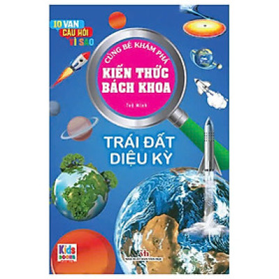 10 Vạn Câu Hỏi Vì Sao - Cùng Bé Khám Phá Kiến Thức Bách Khoa - Trái Đất Diệu Kì