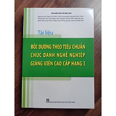 Sách - Tài Liệu Bồi Dưỡng Theo Tiêu Chuẩn Chức Danh Nghề Nghiệp Giảng Viên Cao Cấp Hạng I