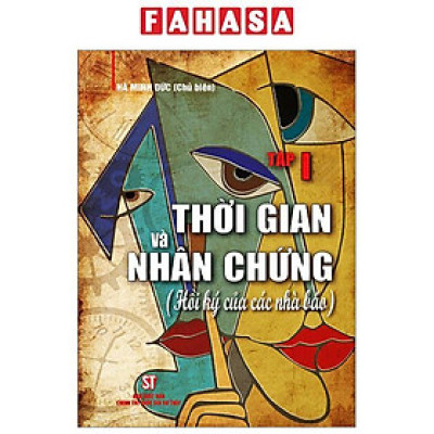 Thời Gian Và Nhân Chứng - Hồi Ký Của Các Nhà Báo - Tập I