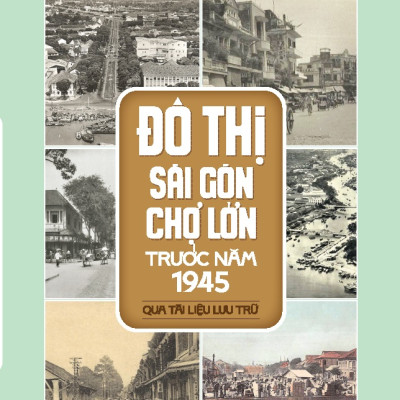 ĐÔ THỊ SÀI GÒN CHỢ LỚN TRƯỚC NĂM 1945 - QUA TÀI LIỆU LƯU TRỮ (Cục Văn Thư Lưu Trữ Nhà Nước - Trung tâm Lưu trữ Quốc Gia II)