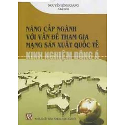 Sách - Nâng cấp ngành với vấn đề tham gia mạng sản xuất quốc tế kinh nghiệm Đông Á