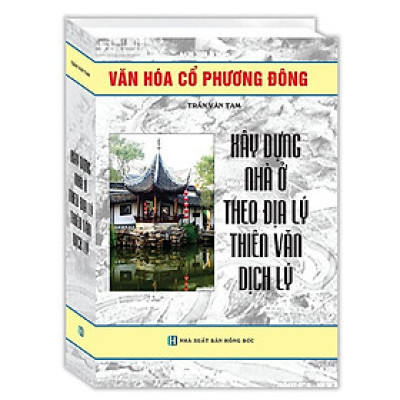 Sách - Xây Dựng Nhà ở Theo Địa Lý , Thiên Văn Dịch Lý - Bìa Cứng - Minh Thắng