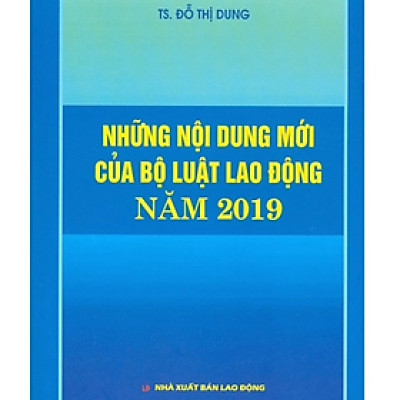 Sách - Những nội dung mới của Bộ luật lao động năm 2019 - Đỗ Thị Dung - NXB Lao động