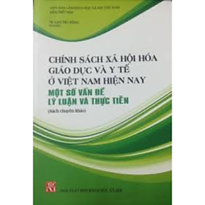 Sách - Chính sách xã hội hóa giáo dục và y tế ở Việt Nam hiện nay, một số vấn đề lý luận và thực tiễn