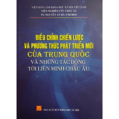 Sách - Điều chỉnh chiến lược và phương thức phát triển mới của Trung Quốc và những tác động tới Liên minh châu Âu