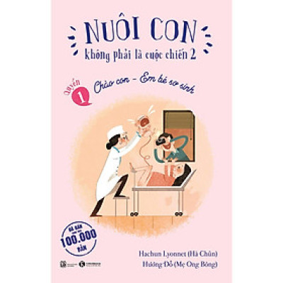 Nuôi Con Không Phải Là Cuộc Chiến 2 Quyển 1 Chào Con - Em Bé Sơ Sinh (Tái Bản 2025) - Bản Quyền