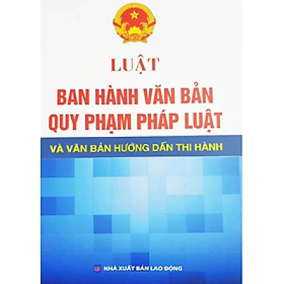 Sách - Luật ban hành văn bản quy phạm pháp luật và VBHD thi hành - Quốc Hội - NXB Lao Động - Dân Hiền