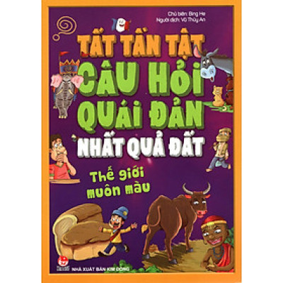 Tất Tần Tật Câu Hỏi Quái Đản Nhất Quả Đất - Thế Giới Muôn Màu