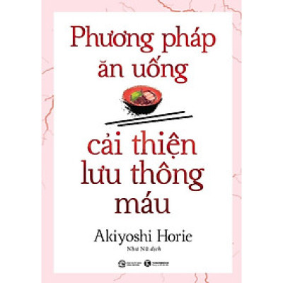 Phương Pháp Ăn Uống Cải Thiện Lưu Thông Máu (Tái Bản 2024)