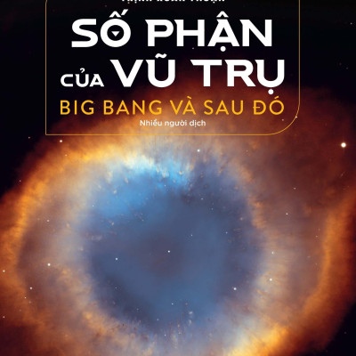 Số Phận Của Vũ Trụ - Big Bang Và Sau Đó (Tái Bản 2022)