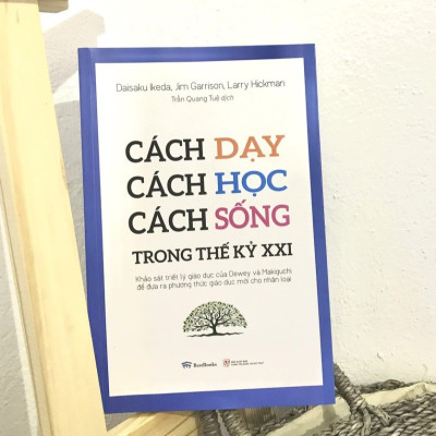 Cách Dạy, Cách Học, Cách Sống Trong Thế Kỷ XXI: Khảo Sát Triết Lý Giáo Dục Của Dewey Và Makiguchi Để Đưa Ra Phương Thức Giáo Dục Mới Cho Nhân Loại