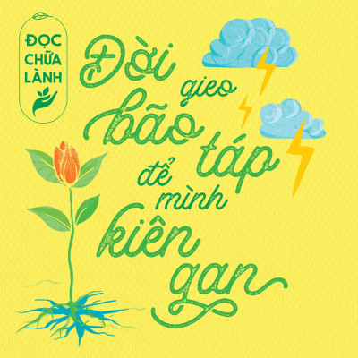 Đọc Chữa Lành - Đời Gieo Bão Táp Để Mình Kiên Gan