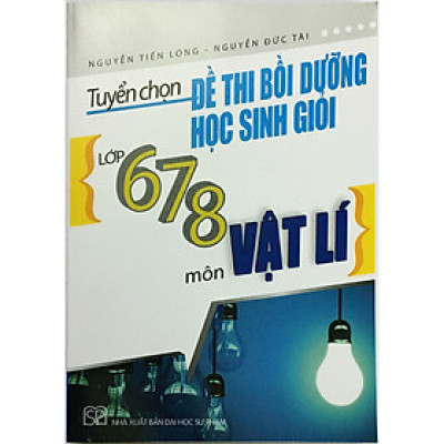Tuyển chọn đề thi bồi dưỡng học sinh giỏi lớp 6,7,8 môn Vật lý 