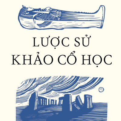Sách - Lược sử khảo cổ học (A Little History of Archaeology) (Brian Fagan) (Nhã Nam Official)