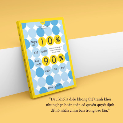 Đừng Để 10% Bất Hạnh Hủy Hoại 90% Cuộc Đời Bạn - Bản Quyền