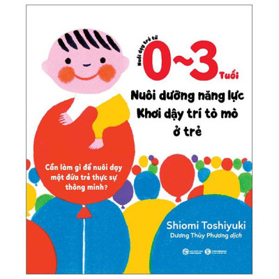 Sách - Nuôi Dạy Trẻ Từ 0-3 Tuổi - Nuôi Dưỡng Năng Lực - Khơi Dậy Trí Tò Mò Ở Trẻ