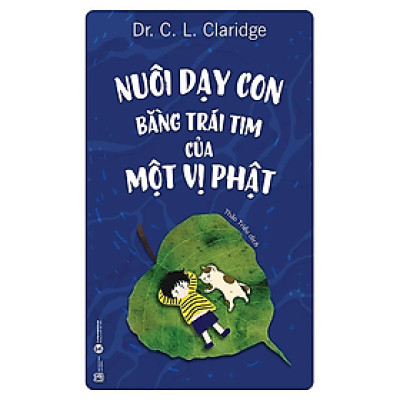 Nuôi dạy con bằng trái tim của một vị Phật - Dr. C. L. Claridge - Nhà Xuất Bản Lao Động