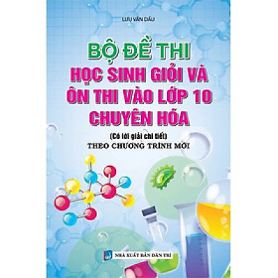Bộ Đề Thi Học Sinh Giỏi Và Ôn Thi Vào Lớp 10 Chuyên Hóa - KV