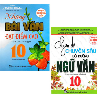Combo Những Bài Văn Đạt Điểm Cao Của Học Sinh Giỏi 10 + Chuyên Đề Chuyên Sâu Bồi Dưỡng Ngữ Văn 10 (Dùng Chung Cho Các Bộ SGK Hiện Hành)