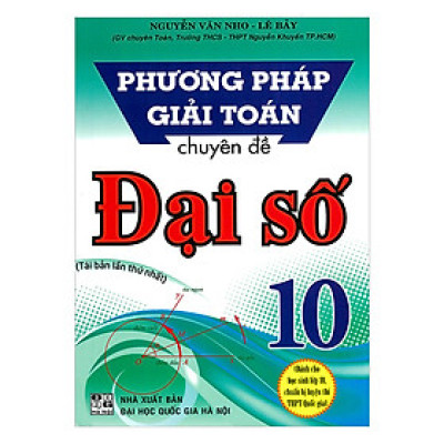 Phương Pháp Giải Toán Chuyên Đề Đại Số Lớp 10 - Dùng Cho Các Bộ Sách Giáo Khoa Hiện hành - ( HA)