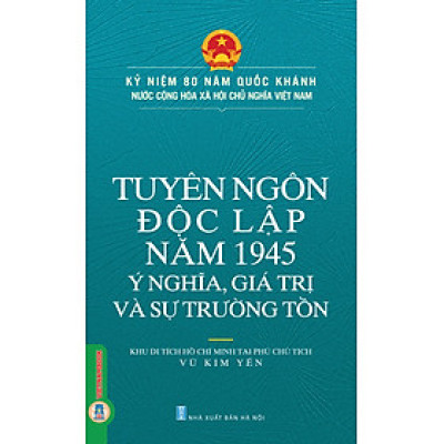 Kỷ Niệm 80 Năm Quốc Khánh Nước Cộng Hòa Xã Hội Chủ Nghĩa Việt Nam: Tuyên Ngôn Độc Lập Năm 1945 - Ý Nghĩa, Giá Trị Và Sự Trường Tồn