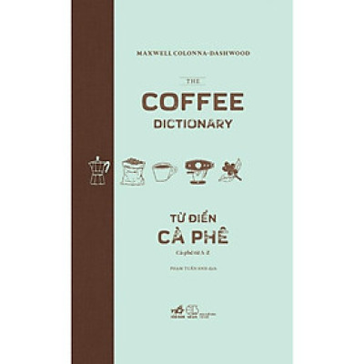 Từ điển cà phê: Cà phê từ A-Z (The coffee dictionary) - Bản Quyền