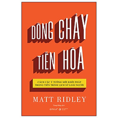 Dòng Chảy Tiến Hóa - Cách Các Ý Tưởng Mới Khởi Phát Trong Tiến Trình Lịch Sử Loài Người - Matt Ridley - Nhà xuất bản Tri Thức