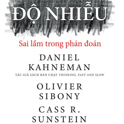 ĐỘ NHIỄU - SAI LẦM TRONG PHÁN ĐOÁN - Daniel Kahneman, Olivier Sibony, Cass R. Sunstein - Trần Thị Kim Chi dịch (bìa mềm)