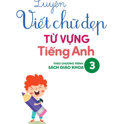 Luyện Viết Chữ Đẹp Từ Vựng Tiếng Anh - Theo Chương Trình Sách Giáo Khoa 3