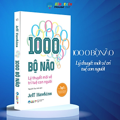 1000 BỘ NÃO - LÝ THUYẾT MỚI VỀ TRÍ TUỆ CON NGƯỜI – Jeff Hawkins – Einstein House  