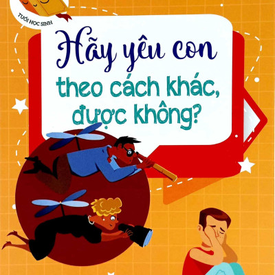 Thấu Hiểu Tâm Lý Tuổi Học Sinh - Hãy Yêu Con Theo Cách Khác Được Không?