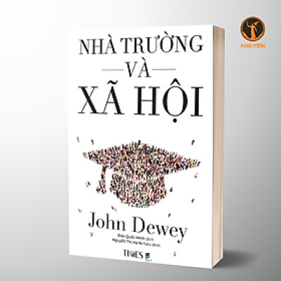NHÀ TRƯỜNG VÀ XÃ HỘI (The School and Society) - John Dewey - Đào Quốc Minh dịch, Nguyễn Thị Hạ Ni hiệu đính (bìa mềm)