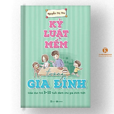 Sách - Kỷ luật mềm trong gia đình: Giáo dục trẻ 3 – 10 tuổi dành cho gia đình Việt