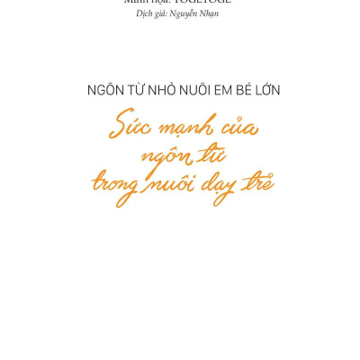 Ngôn Từ Nhỏ Nuôi Em Bé Lớn - Sức Mạnh Của Ngôn Từ Trong Nuôi Dạy Trẻ - Bản Quyền